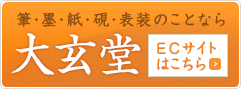 筆・墨・紙・硯・表装のことなら 大玄堂 ECサイトはこちら